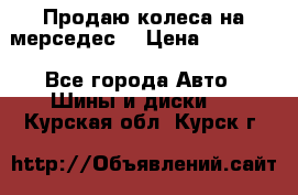 Продаю колеса на мерседес  › Цена ­ 40 000 - Все города Авто » Шины и диски   . Курская обл.,Курск г.